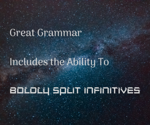 Great grammar includes the ability to boldly split infinitives